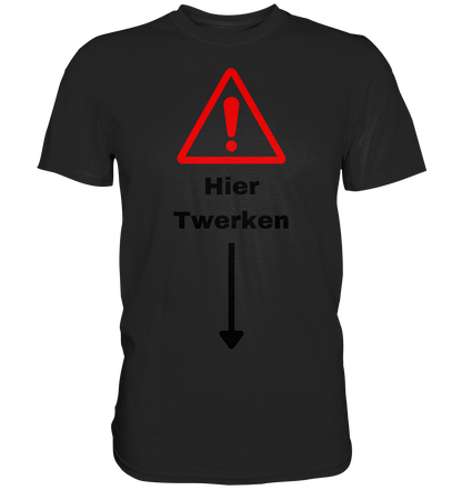 Hier Twerken - Premium Shirt - BlazeShirtz