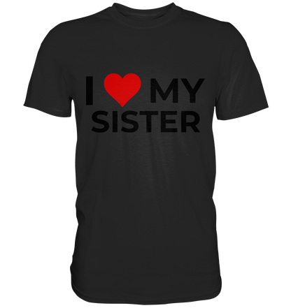 I Love my Sister! - Premium Shirt - BlazeShirtz