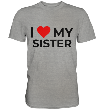 I Love my Sister! - Premium Shirt - BlazeShirtz