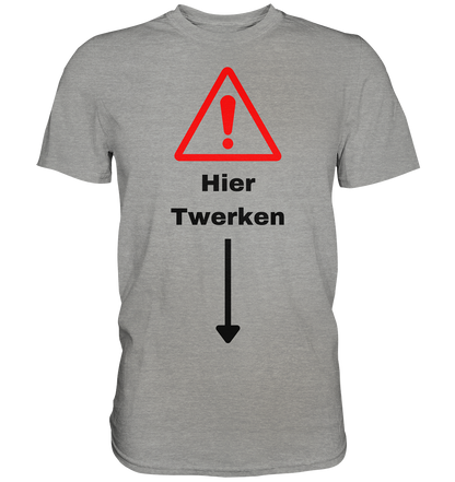 Hier Twerken - Premium Shirt - BlazeShirtz