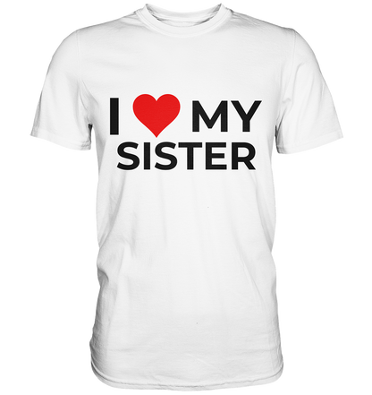I Love my Sister! - Premium Shirt - BlazeShirtz